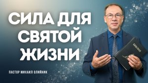 Проповедь - Сила для святой жизни - Михаил Олийник