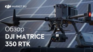 DJI Matrice 350 RTK – универсальная платформа для нестандартных задач