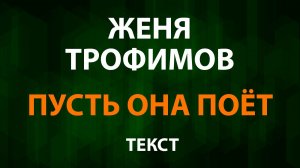Женя Трофимов — Пусть она поёт (Текст Lyrics)