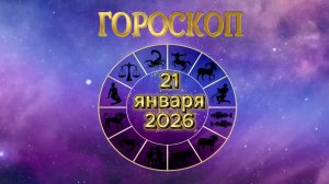 Гороскоп на 21 января 2026 года