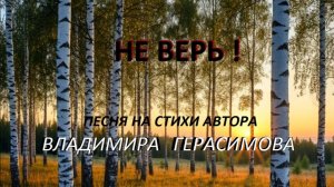 "Не верь !". Песня на стихи автора Владимира Герасимова.