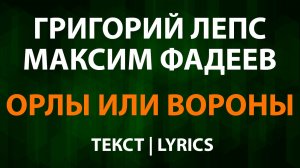 Григорий Лепс и Максим Фадеев - Орлы или вороны (Текст Lyrics)