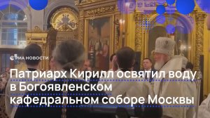 Патриарх Кирилл освятил воду в Богоявленском кафедральном соборе Москвы