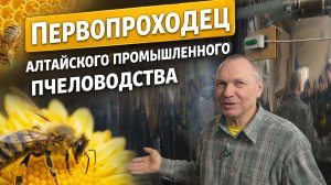 Алексей Ширяев: 49 лет пчеловодства от 2 до 1000 пчелосемей. Алтайский край