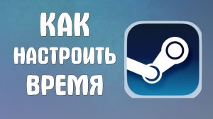 Как настроить время в стим