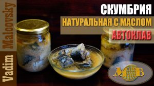 Скумбрия натуральная с маслом в автоклаве. Мальковский Вадим