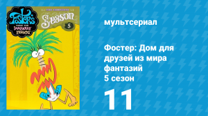 Фостер: Дом для друзей из мира фантазий 5 сезон 11 серия (мультсериал, 2007)