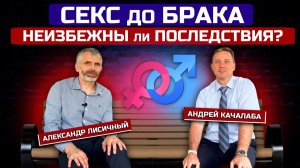 СЕКС до БРАКА - НЕИЗБЕЖНЫ ли ПОСЛЕДСТВИЯ? / Александр Лисичный & Андрей Качалаба
