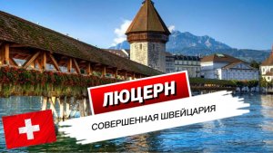 Почему Люцерн называют самым красивым городом Швейцарии