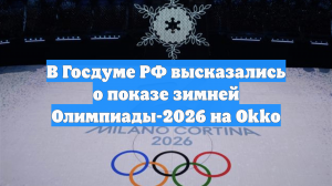В Госдуме РФ высказались о показе зимней Олимпиады-2026 на Okko