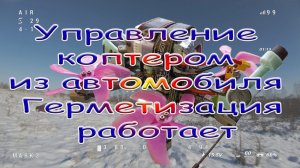 Управление коптером из автомобиля\Герметизация работает