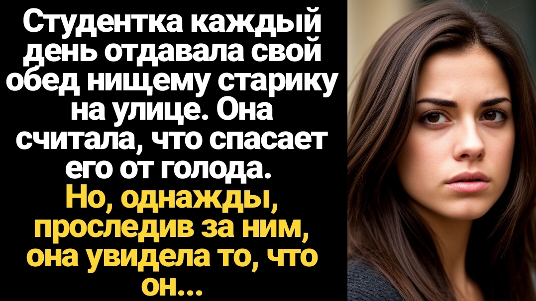 ИСТОРИИ ИЗ ЖИЗНИ/Студентка каждый день отдавала свой обед нищему старику на улице, а однажды он смотреть онлайн