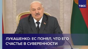Лукашенко: ЕС понял, что его счастье в суверенности