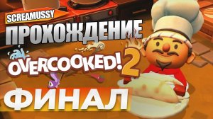 SCREAMUSSY l Overcooked 2 l #ФИНАЛ — ПРОХОЖДЕНИЕ