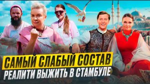 САМЫЙ СЛАБЫЙ СОСТАВ РЕАЛИТИ-ШОУ ВЫЖИТЬ В СТАМБУЛЕ