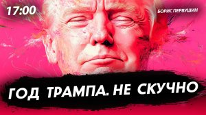 Год Трампа. Не скучно [Борис Первушин. СТРИМ]