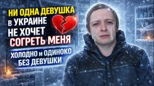 НИ ОДНА ДЕВУШКА В УКРАИНЕ НЕ ХОЧЕТ СОГРЕТЬ МЕНЯ. ПРОДЛЕНИЕ КАНИКУЛ В КИЕВЕ НЕ ПОМОГЛО НАЙТИ ДЕВУШКУ