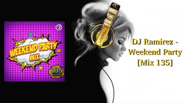 DJ Ramirez - Weekend Party [Mix 135]