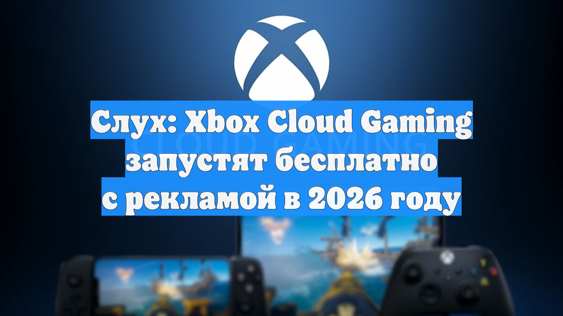Слух: Xbox Cloud Gaming запустят бесплатно с рекламой в 2026 году