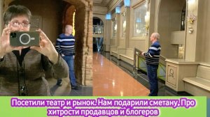 Посетили театр и рынок. Нам подарили сметану. Про хитрости продавцов и блогеров