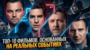ТОП-10 ФИЛЬМОВ, ОСНОВАННЫХ НА РЕАЛЬНЫХ СОБЫТИЯХ