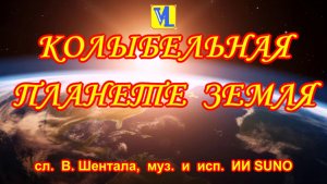 Колыбельная планете Земля,  сл.  В. Шентала,  муз.  и  исп.  ИИ SUNO