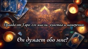 Он думает обо мне? ‼️ Правда от Таро: его мысли, чувства и намерения.