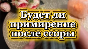 Будет ли примирение после ссоры 🍓💐🔮Таро