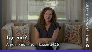 Где Бог? | Псалом 24:16 | Хлеб Наш Насущный – видео