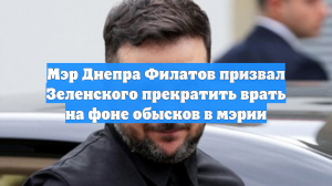 Мэр Днепра Филатов призвал Зеленского прекратить врать на фоне обысков в мэрии