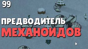 Предводитель механоидов - #99 Прохождение  Rimworld Odyssey + все DLC