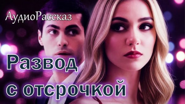 📚 РАЗВОД С ОТСРОЧКОЙ Часть 1-я