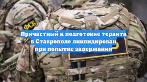 Причастный к подготовке теракта в Ставрополе ликвидирован при попытке задержания