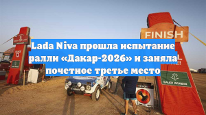 Lada Niva прошла испытание ралли «Дакар-2026» и заняла почетное третье место