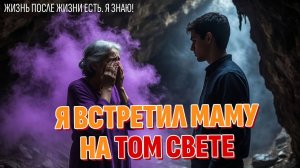 Как я общался с Тем Светом - История моей несчастной мамы | Жизнь после жизни есть. Я знаю!