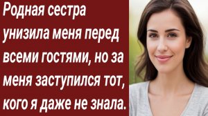 Истории для Вас/Родная сестра унизила меня перед всеми гостями/Жизненные истории/Аудиорассказ