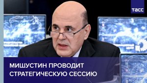 Мишустин проводит стратегическую сессию