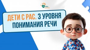 Дети с РАС. 3 уровня понимания речи
