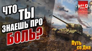 ЧТО ТЫ ЗНАЕШЬ ПРО БОЛЬ? | Путь со Дна | War Thunder / Вар Тандер | #22