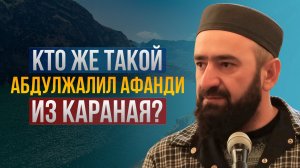 Кто же такой Абдулжалил Афанди из Караная?