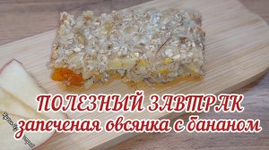 ПОЛЕЗНЫЙ ЗАВТРАК запеченая овсянка с бананом