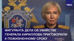 Фигуранта дела об убийстве генерала Кириллова приговорили к пожизненному сроку