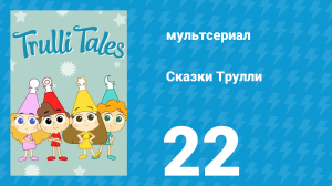 Сказки Трулли 1 сезон 22 серия (мультсериал, 2017)