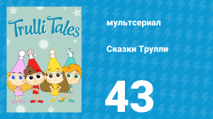 Сказки Трулли 1 сезон 43 серия (мультсериал, 2017)