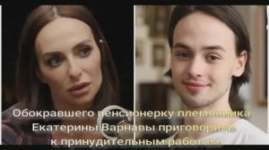 Обокравшего пенсионерку племянника Екатерины Варнавы приговорили к принудительным работам