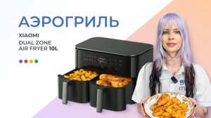 Аэрогриль Xiaomi Dual Zone Air Fryer 10L EU (MAF-D1001) — обзор и тест аэрогриля