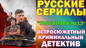 Русские сериалы: Новинки-2026. Остросюжетный криминальный детектив: "Таксопарк №13"
