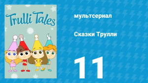 Сказки Трулли 1 сезон 11 серия (мультсериал, 2017)