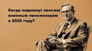 Когда поднимут пенсию военным пенсионерам 2026 году