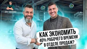 Как экономить 40% рабочего времени в отделе продаж? Кейс мебельной компании JIM WOOD